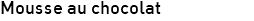Mousse au chocolat 